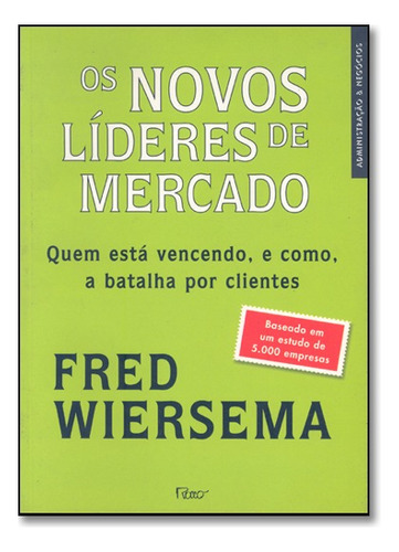 Novos Lideres De Mercado, Os Quem Esta Vencendo E Como A Batalha Por Clientes, De Fred Wiersema. Editora Rocco Em Português