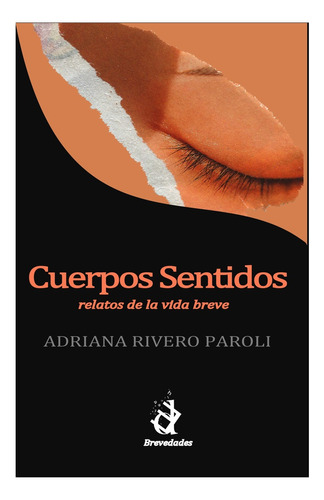 Cuerpos Sentidos Relatos De La Vida Breve, De Adriana Rivero Paroli. Editorial Deletreo Ediciones, Tapa Blanda, Edición 1 En Español