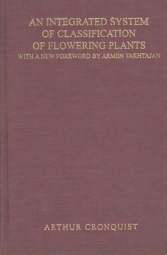 An Integrated System Of Classification Of Flowering Plants, De Arthur Cronquist. Editorial Columbia University Press, Tapa Dura En Inglés