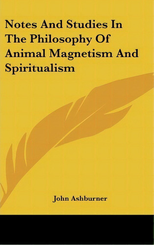 Notes And Studies In The Philosophy Of Animal Magnetism And Spiritualism, De John Ashburner. Editorial Kessinger Publishing Co, Tapa Dura En Inglés