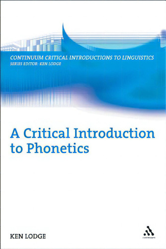 A Critical Introduction To Phonetics, De Lodge, Ken. Continuum Critical Introductions To Linguistics, Vol. 1. Editorial Bloomsbury 3pl, Tapa Blanda En Inglés