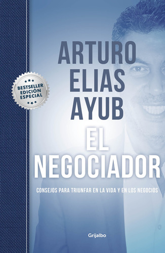 EL NEGOCIADOR, de Ayub, Arturo Elias. Serie Actualidad Editorial Grijalbo, tapa dura en español, 2021