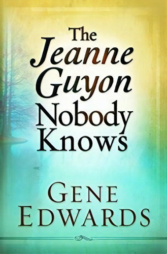 The Jeanne Guyon Nobody Knows, De Gene Edwards. Editorial Seedsowers, Tapa Blanda En Inglés