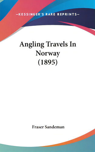 Angling Travels In Norway (1895), De Sandeman, Fraser. Editorial Kessinger Pub Llc, Tapa Dura En Inglés