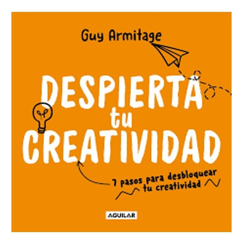 Despierta Tu Creatividad: 7 Pasos Para Desbloquear Tu Creatividad, De Armitage, Guy., Vol. 1. Editorial Aguilar, Tapa Blanda En Español, 2024