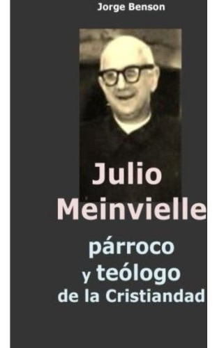 Libro : Julio Meinvielle: Parroco Y Teologo De La Cristia...