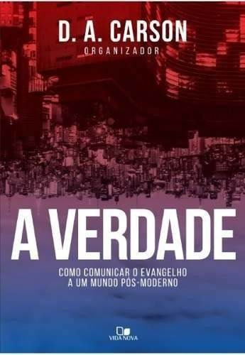 A Verdade Livro D. A. Carson  Apologética Pós-modernismo, de D. A Carson. Editora Vida Nova, capa mole em português, 2018