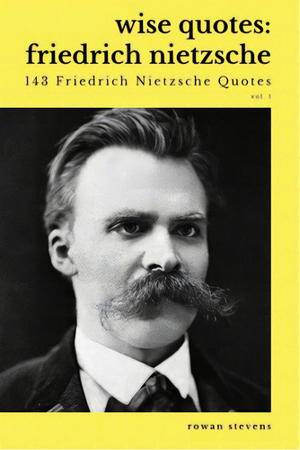 Wise Quotes - Friedrich Nietzsche (143 Friedrich Nietzsche Quotes): German Philosopher Culture Cr..., De Stevens, Rowan. Editorial Lightning Source Inc, Tapa Blanda En Inglés