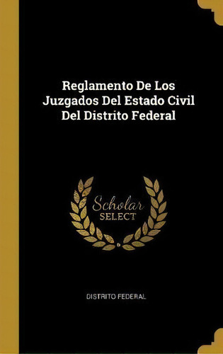 Reglamento De Los Juzgados Del Estado Civil Del Distrito Federal, De Distrito Federal. Editorial Wentworth Press, Tapa Dura En Español