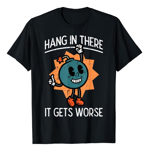 Hang In There Se Pone Peor Bomba Polera Divertida Existencia