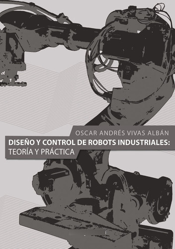 Diseño Y Control De Robots Industriales: Teoría Y Práctic...