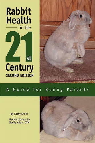 Rabbit Health In The 21st Century Second Edition: A Guide For Bunny Parents, De Kathy Smith., Vol. 1. Editorial Iuniverse, Tapa Blanda, Edición Second Edition En Inglés