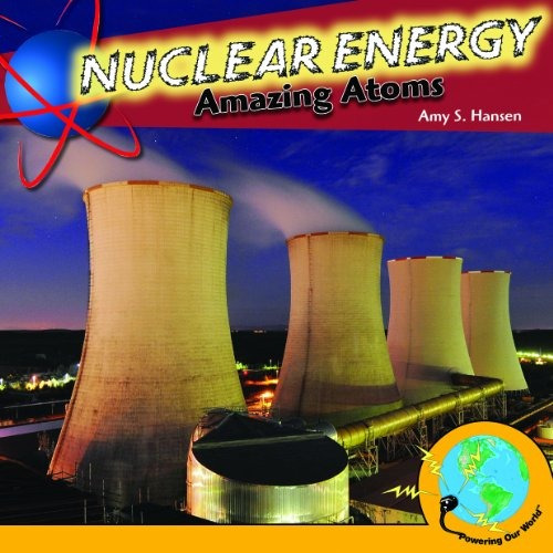 Nuclear Energy Amazing Atoms (powering Our World)