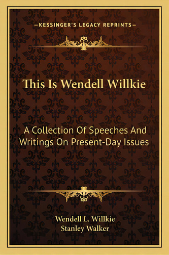 This Is Wendell Willkie: A Collection Of Speeches And Writings On Present-day Issues, De Willkie, Wendell L., Ii. Editorial Kessinger Pub Llc, Tapa Blanda En Inglés