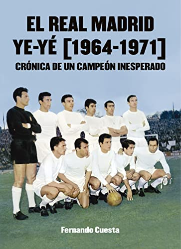 El Real Madrid Ye-ye -1964-1971-: Cronica De Un Campeon Ines