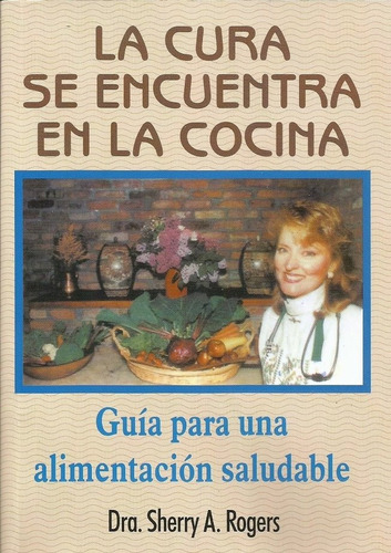 La Cura Se Encuentra En La Cocina - Dra. Sherry A Rogers