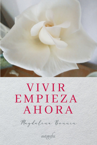 Vivir empieza ahora, de Bonnín Riera , Magdalena.. Editorial Autografia, tapa blanda, edición 1.0 en español, 2016