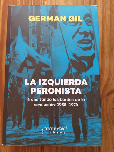 La Izquierda Peronista.bordes De La Revolución 1955/74.g.gil