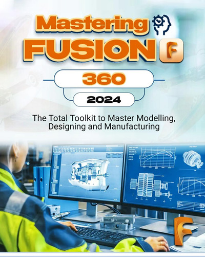 Libro: Mastering Fusion 360: The Total Toolkit To Master Mod