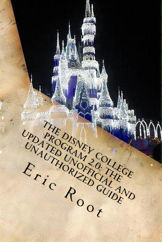 The Disney College Program 2.0: The Updated Unofficial And Unauthorized Guide, De Root, Eric. Editorial Createspace, Tapa Blanda En Inglés
