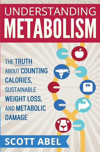 Understanding Metabolism: The Truth About Counting Calories, Sustainable Loss, And Metabolic Damage, De Abel, Scott. Editorial Createspace Independent Publishing Platform, Tapa Blanda En Inglés