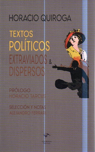 Textos Politicos Extraviados Y Dispersos Horacio Quiroga 