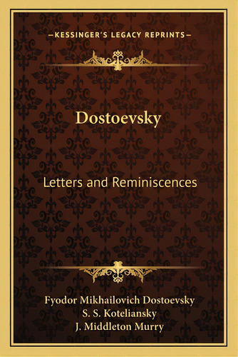 Dostoevsky: Letters And Reminiscences, De Dostoevsky, Fyodor Mikhailovich. Editorial Kessinger Pub Llc, Tapa Blanda En Inglés