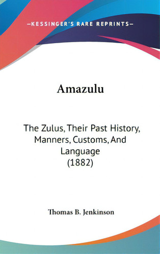 Amazulu: The Zulus, Their Past History, Manners, Customs, And Language (1882), De Jenkinson, Thomas B.. Editorial Kessinger Pub Llc, Tapa Dura En Inglés
