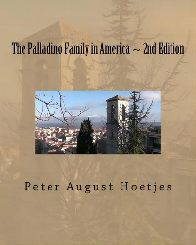 The Palladino Family In America : Second Edition, De Peter August Hoetjes. Editorial Createspace Independent Publishing Platform, Tapa Blanda En Inglés