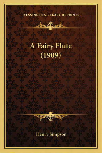 A Fairy Flute (1909), De Simpson, Henry. Editorial Kessinger Pub Llc, Tapa Blanda En Inglés