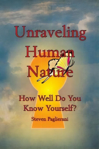 Unraveling Human Nature (how Well Do You Know Yourself?), De Steven Paglierani. Editorial Emergence Alliance Publishing, Tapa Blanda En Inglés