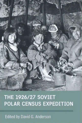 The 1926/27 Soviet Polar Census Expeditions, De David G. Anderson. Editorial Berghahn Books, Tapa Dura En Inglés