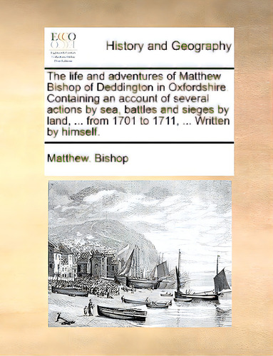 The Life And Adventures Of Matthew Bishop Of Deddington In Oxfordshire. Containing An Account Of ..., De Bishop, Matthew. Editorial Gale Ecco Print Ed, Tapa Blanda En Inglés