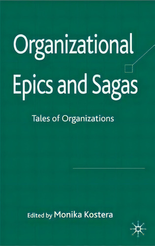 Organizational Epics And Sagas : Tales Of Organizations, De Monika Kostera., Vol. 1. Editorial Palgrave Macmillan, Tapa Dura En Inglés