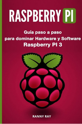 Libro: Raspberry Pi: Guía Paso A Paso Para Dominar El Hardwa
