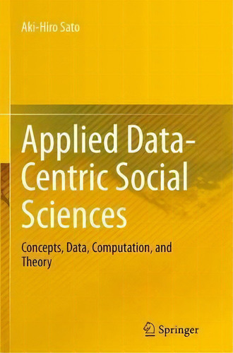 Applied Data-centric Social Sciences: Concepts, Data, Computation, And Theory, De Aki-hiro Sato., Vol. 1. Editorial Springer Verlag Japan, Tapa Blanda En Inglés