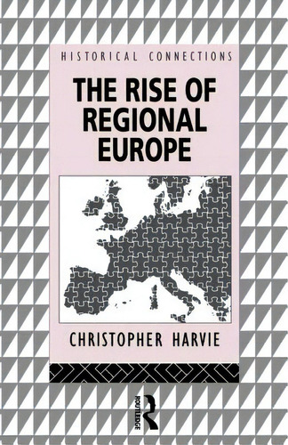 The Rise Of Regional Europe, De Harvie, Christopher. Editorial Routledge, Tapa Blanda En Inglés