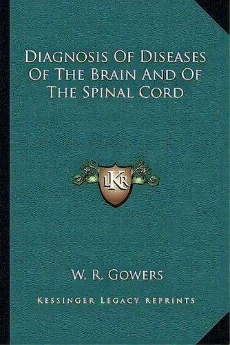 Diagnosis Of Diseases Of The Brain And Of The Spinal Cord, De W R Gowers. Editorial Kessinger Publishing, Tapa Blanda En Inglés