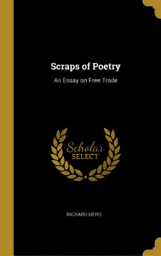 Scraps Of Poetry: An Essay On Free Trade, De Herd, Richard. Editorial Wentworth Pr, Tapa Dura En Inglés