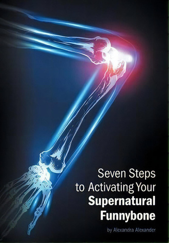 Seven Steps To Activating Your Supernatural Funnybone, De Alexandra Alexander. Editorial Balboa Press, Tapa Dura En Inglés
