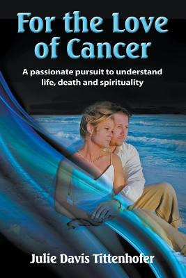 Libro For The Love Of Cancer: A Passionate Pursuit To Und...