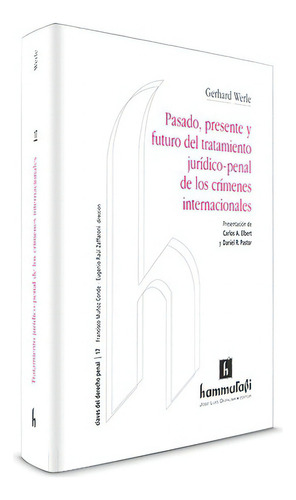 Pasado, presente y futuro del tratamiento jurídico-penal de los crímenes internacionales, de WERLE, GERHARD. Editorial Hammurabi en español