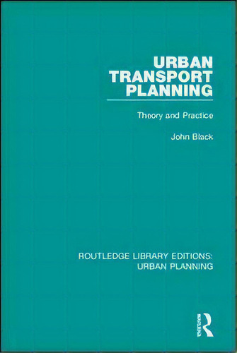 Urban Transport Planning : Theory And Practice, De John Black. Editorial Taylor & Francis Ltd En Inglés