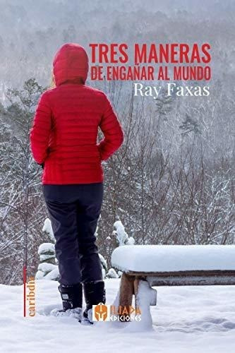 Tres Maneras De Engañar Al Mundo - Faxas, Ray, De Faxas, Ray. Editorial Independently Published En Español