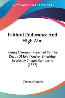 Faithful Endurance And High Aim : Being A Sermon Preached...