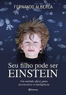 Livro Seu Filho Pode Ser Einstein - Um Método Eficaz Para Desenvolver A Inteligência - Fernando Alberca [2015]