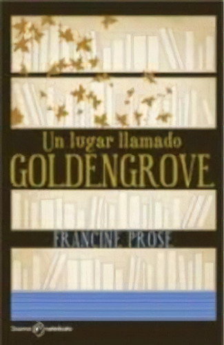 Un Lugar Llamado Goldengrove, De Francine Prose. Editorial Sin Editorial En Español