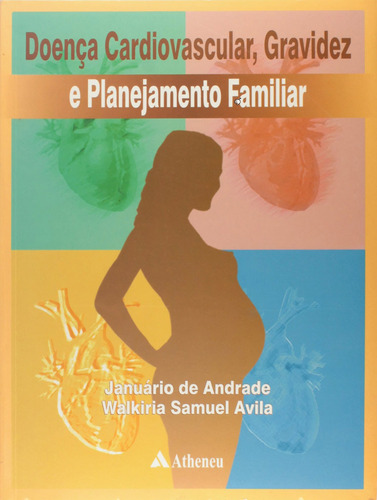 Doença cardiovascular, gravidez e planejamento familiar, de Andrade, Januário de. Editora Atheneu Ltda, capa mole em português, 2002