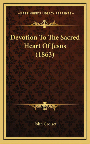 Devotion To The Sacred Heart Of Jesus (1863), De Croiset, John. Editorial Kessinger Pub Llc, Tapa Dura En Inglés