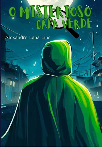 O Misterioso Capa Verde, De Alexandre Lana Lins